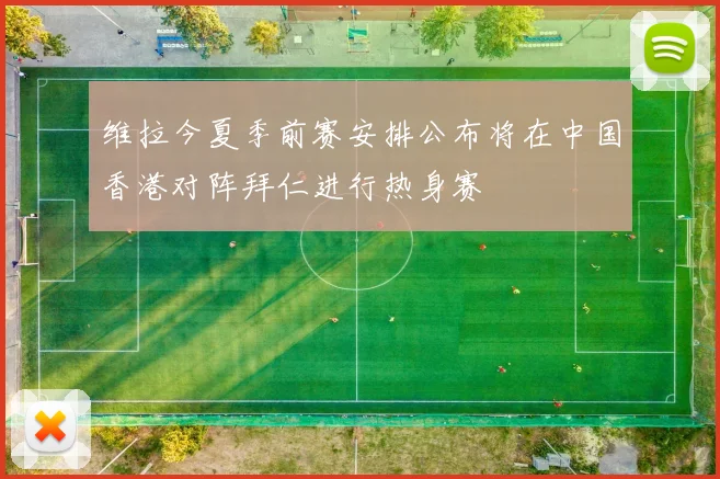 维拉今夏季前赛安排公布将在中国香港对阵拜仁进行热身赛